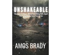 Unshakeable: The First 72 Hours When Everything Falls Apart - What to Do Whether You're Ready or Not (Amos Brady Defense System: Manuals for Modern Survival)
