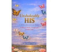 UNSHAKEABLY HIS: A 52-W evotional for Women Walking in Identity, Strength, and Steadfast Faith