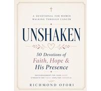 Unshaken: A Devotional for Women Walking Through Cancer: 50 Devotions of Faith, Hope & His Presence