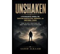 Unshaken: A Psychological Manual for Surviving Manipulation, Dominance, and Emotional Chaos, how to live a healthier life away from toxic relationships?