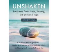 Unshaken: Break Free from Stress, Anxiety, and Emotional Traps: A Science-Backed Guide to Healing Your Nervous System, Calming Your Mind, and Taking Back Control of Your Life