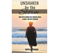 UNSHAKEN By The Storm: HOW FAITH CARRIED ME THROUGH ABUSE, ILLNESS, AND INTO FREEDOM