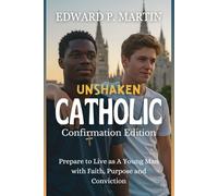 Unshaken Catholic: A Young Man's Guide to Living with Faith, Purpose and Conviction (The Catholic Journey: Spiritual Growth in Today’s World)