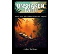 Unshaken Faith: Rising from the Ashes of Trials and Tragedy (Ashford book collection)