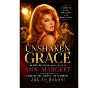 Unshaken Grace: The Life, Strength, and Legacy of Ann-Margret: A Story of Fame, Strength, and Reinvention