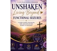 Unshaken: Living Beyond Functional Seizures: Finding Faith, Strength, Hope, and Healing One Day at a Time (The Living Beyond Series)