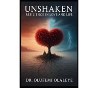 Unshaken - Resilience in Love And Life (“The Unyielding Spirit" - A Collection of Strength, Advocacy And Redemption)