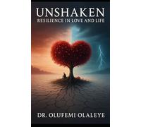 Unshaken - Resilience in Love And Life (“The Unyielding Spirit" - A Collection of Strength, Advocacy And Redemption)