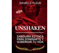 Unshaken: Sabiduría Estoica Para Dominarte y Gobernar Tu Vida