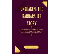 Unshaken: The Barbara Lee Story: A Conscience That Stood Alone and a Legacy That Lifted Many