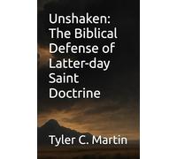Unshaken: The Biblical Defense of Latter-day Saint Doctrine