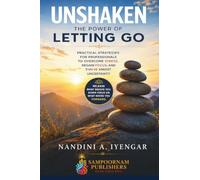 Unshaken: The Power of Letting Go: Practical Strategies for Professionals to Overcome Stress, Regain Focus, and Thrive Amidst Uncertainty