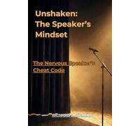 Unshaken: The Speaker’s Mindset: The Nervous Speaker’s Cheat Code