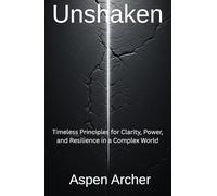 Unshaken: Timeless Principles for Clarity, Power, and Resilience in a Complex World (The Lead Yourself Series)