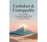 Unshaken & Unstoppable: Your 15-Day Emotional Mastery Plan for Women Entrepreneurs Balancing Business and Life