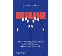 Unshame: Schluss mit Scham, Schuldgefühlen und Entschuldigungen - gewinne deine Power zurück | Steh zu dir selbst: Überwinde Traumata, Perfektionismus, negative Glaubenssätze