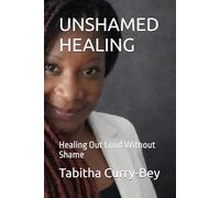 UNSHAMED HEALING: Healing Out Loud Without Shame