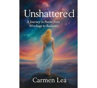 Unshattered: A Healing Journey through Poetry from Wreckage to Radiance
