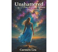 Unshattered: from Wreckage to Radiance One Poem at a Time
