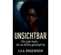 Unsichtbar: Für jede Seele, die im Stillen gekämpft hat