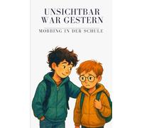 Unsichtbar war gestern - Mobbing in der Schule: Eine berührende Geschichte über Mobbing, Mut, Freundschaft und das Gefühl, in der Schule allein zu ... und Menschlichkeit - Mobbing in der Schule)