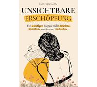 Unsichtbare Erschöpfung: Ein klarer Weg in 5 Phasen für Frauen, die viel tragen und wenig zeigen, zurück zu Ruhe, Stabilität und innerer Sicherheit