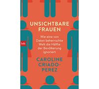 Unsichtbare Frauen: Wie eine von Daten beherrschte Welt die Hälfte der Bevölkerung ignoriert