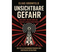 Unsichtbare Gefahr - Wie EMF, WLAN und 5G unser Leben zerstören: Die stille Gesundheitskrise des digitalen Zeitalters