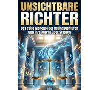 Unsichtbare Richter: Das stille Monopol der Ratingagenturen und ihre Macht über Staaten