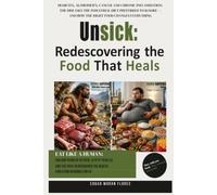 Unsick: Rediscovering the Food That Heals: Diabetes, Alzheimer’s, Cancer and Chronic Inflammation: The diseases the industrial diet preferred to ignore - and how the right food changes everything