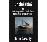 Unsinkable? The True Story of RMS Titanic from Conception to Catastrophe (History for Everyone)