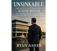 UNSINKABLE: The Unofficial Biography of STEVE POTTS: How a Southern Dropout Built Scout Boats, Defied the Odds, and Left a Wake of Legacy
