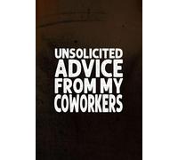 Unsolicited Advice From My Coworkers: Funny Office Notebook: Lined Journal for Work Humor, Coworker Gifts & Office Shenanigans