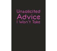 Unsolicited Advice I Won’t Take: Humorous Blank Journal: 6 x 9 Blank Wide Lined Notebook - Funny Saying Sarcastic Work Gag Gift for Office Coworkers, Employees, Adults, Boss