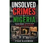 UNSOLVED CRIMES OF NIGERIA: Shocking Murders, Suspicious Deaths, Missing Persons, and the Mysteries That Continue to Defy Explanation