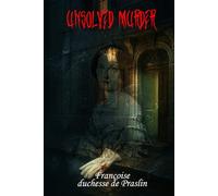 Unsolved Murder of Fanny de Choiseul-Praslin: Murder, Scandal, and Justice Denied in 1847 Paris (Françoise, duchesse de Praslin)