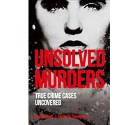 Unsolved Murders: True Crime Cases Uncovered (True Crime Uncovered)