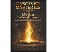 Unsolved Mysteries of the Bible - Volume Five: Miracles Under the Microscope - 60 Miracles Examined, Questioned and Reconsidered