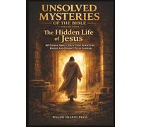 Unsolved Mysteries of the Bible - Volume Four: The Hidden Life of Jesus 60 Things About Jesus That Scripture Raises and Doesn't Fully Answer