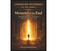 Unsolved Mysteries of the Bible - Volume Six: Mysteries of the End - 60 Prophecies, Visions and Promises of What is Still to Come