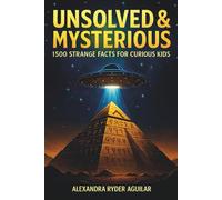 Unsolved & Mysterious: 1,500 Strange Facts for Curious Kids Ages 8-12: From Vanished Civilizations and Cryptids to UFOs and Secret Codes - Explore the World’s Biggest Mysteries!