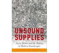 Unsound Supplies: Noisy Matter and the Making of Modern Soundscapes (Critical Conjunctures in Music and Sound)