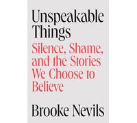 Unspeakable Things: Silence, Shame, and the Stories We Choose to Believe