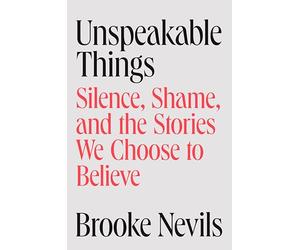 Unspeakable Things: Silence, Shame, and the Stories We Choose to Believe