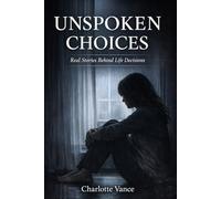 Unspoken Choices: Real Stories Behind Life Decisions