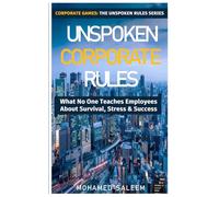 Unspoken Corporate Rules: What No One Teaches Employees About Survival, Stress & Success (Corporate Games: The Unspoken Rules Series)