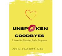 Unspoken Goodbyes: A Journal for Navigating Grief and Forgiveness (EMOTIONAL & MENTAL WELLNESS)