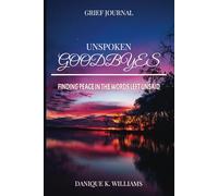 UNSPOKEN GOODBYES: FINDING PEACE IN THE WORDS LEFT UNSAID GRIEF JOURNAL