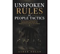 Unspoken Rules Of People Tactics: The Psychology Of Reading Behavior, Understanding Hidden Motives, And Navigating Human Interaction With Confidence