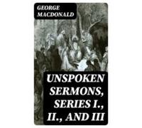 Unspoken Sermons Series I. Ii. And Iii (ebook)